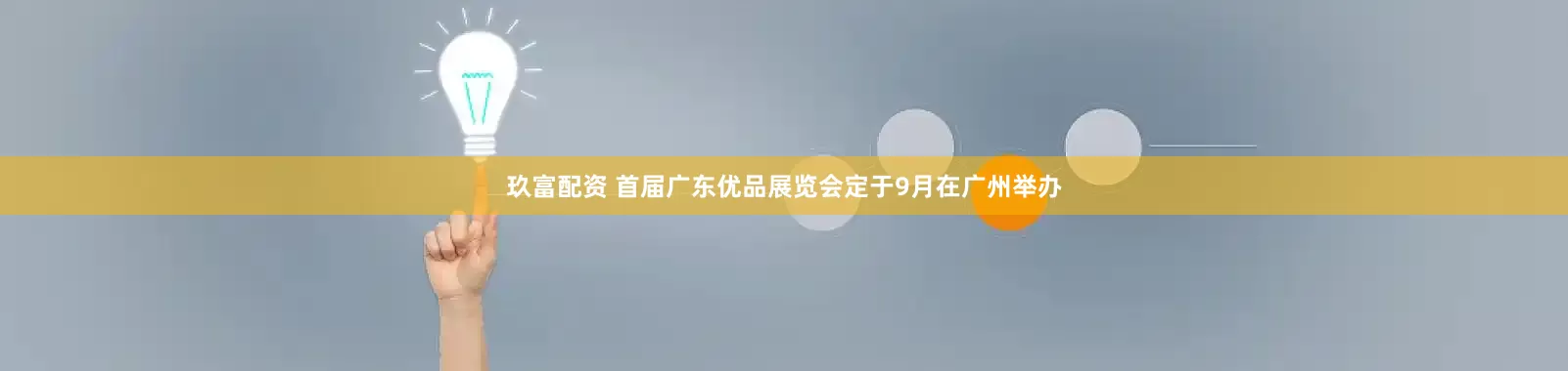 玖富配资 首届广东优品展览会定于9月在广州举办