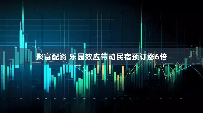 聚富配资 乐园效应带动民宿预订涨6倍